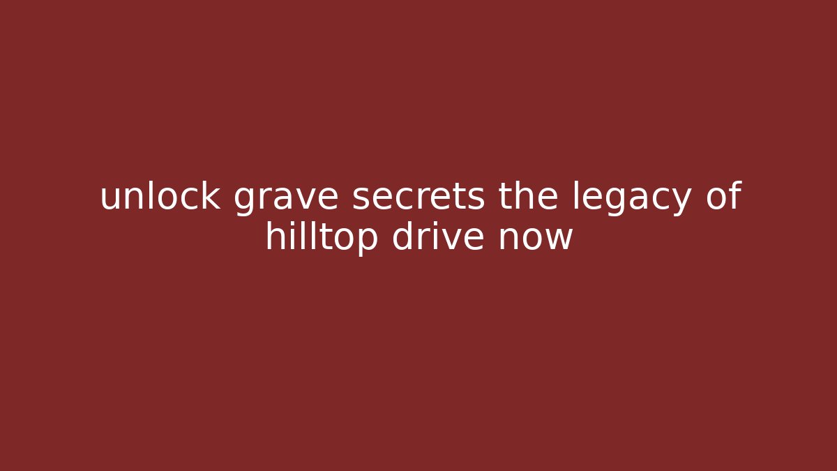 unlock grave secrets the legacy of hilltop drive now
