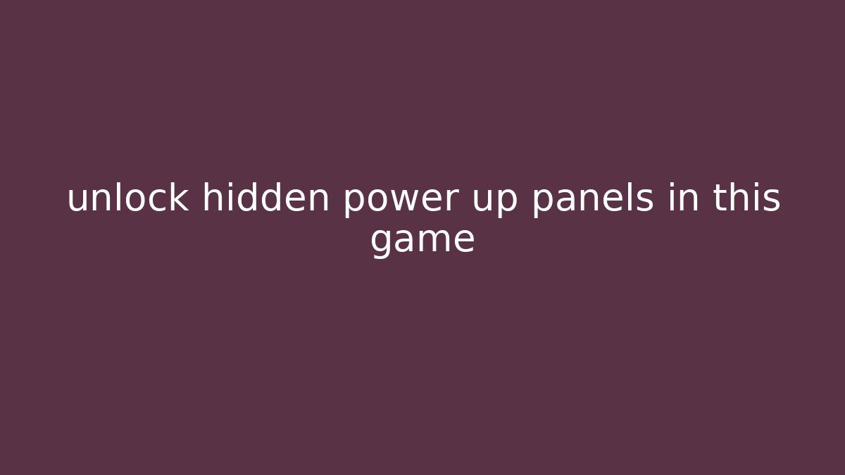 unlock hidden power up panels in this game