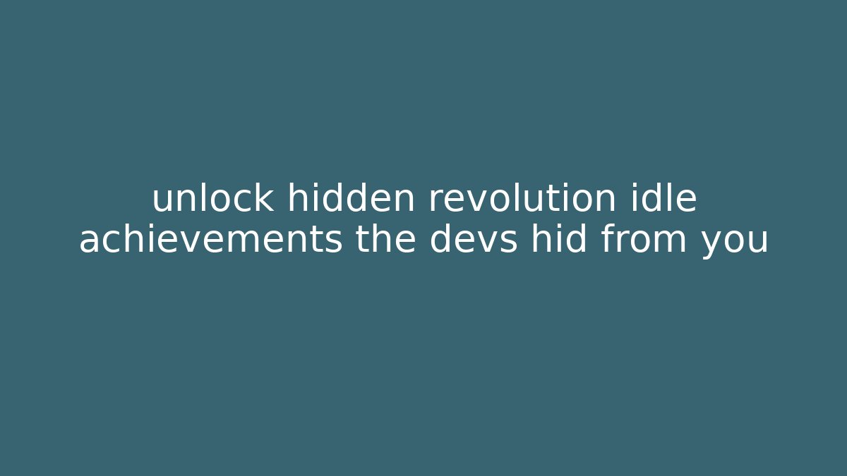 unlock hidden revolution idle achievements the devs hid from you