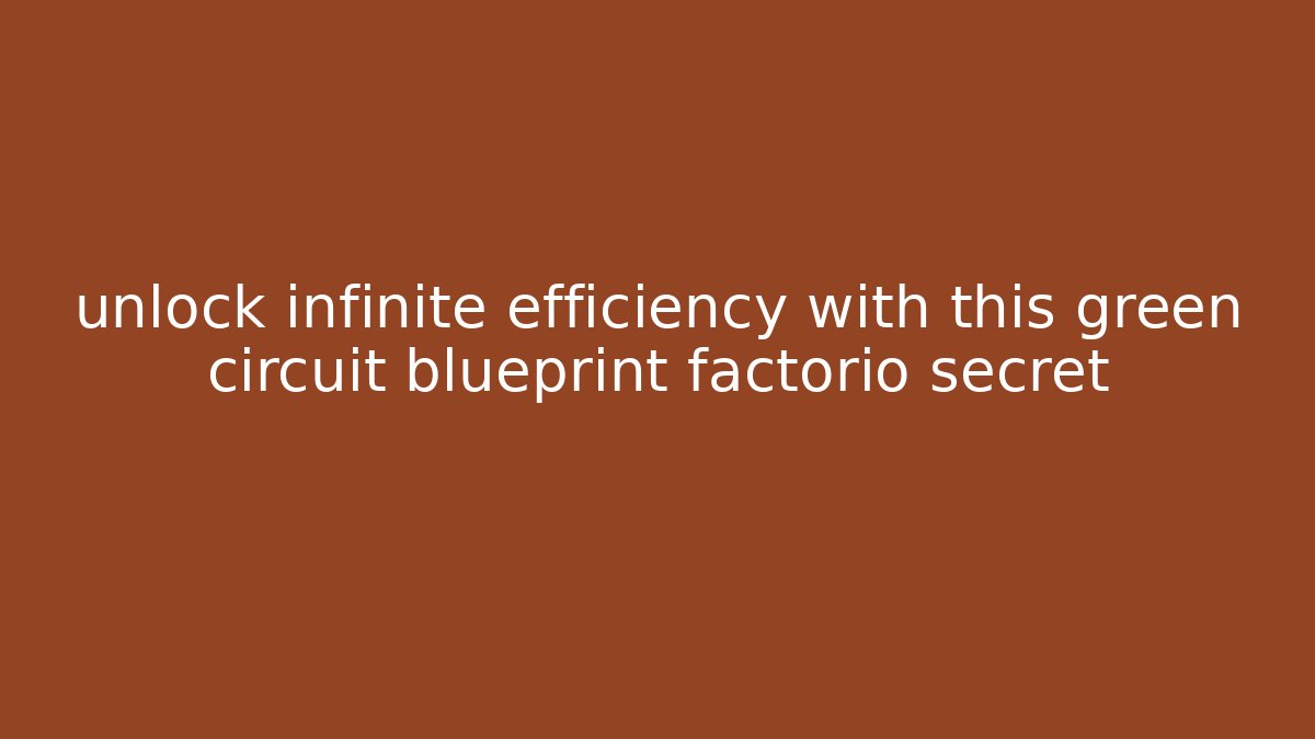 unlock infinite efficiency with this green circuit blueprint factorio secret