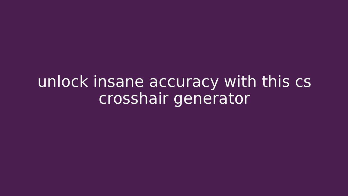 unlock insane accuracy with this cs crosshair generator