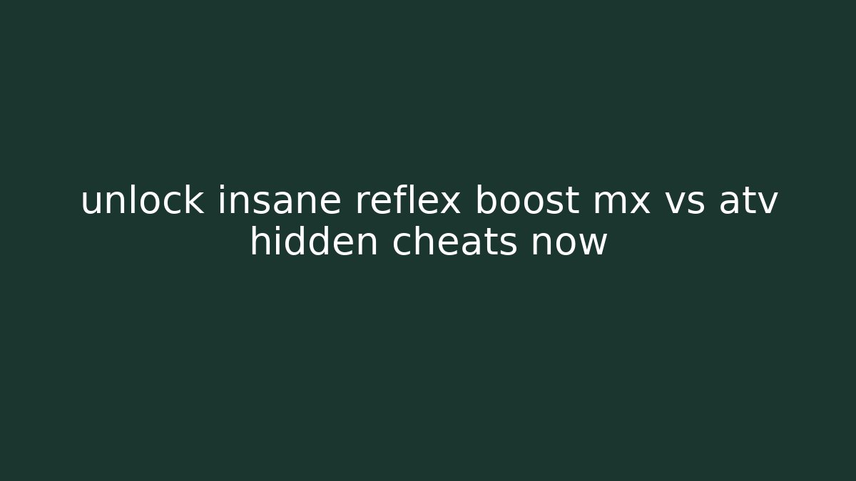 unlock insane reflex boost mx vs atv hidden cheats now - Critter Realm