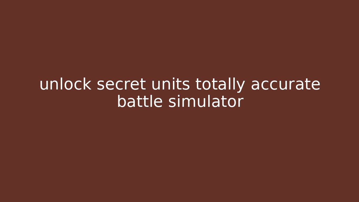 unlock secret units totally accurate battle simulator