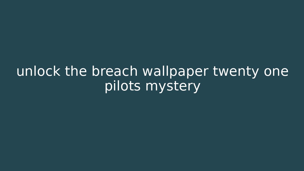 unlock the breach wallpaper twenty one pilots mystery - Critter Realm