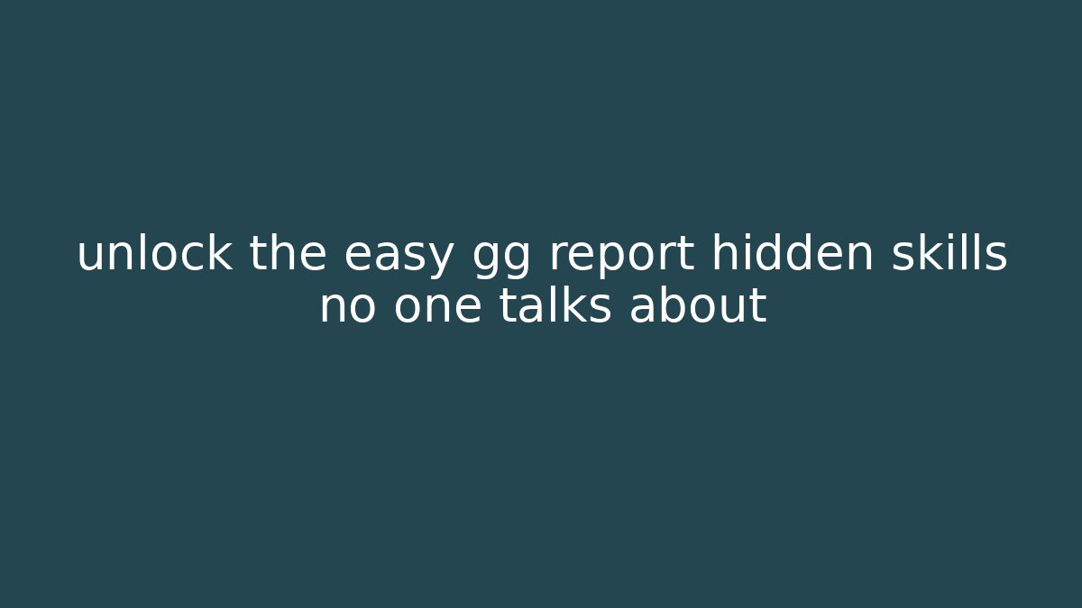 unlock the easy gg report hidden skills no one talks about