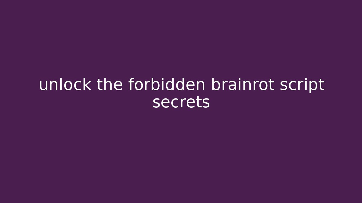unlock the forbidden brainrot script secrets