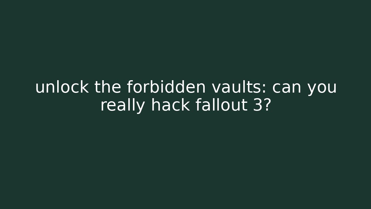 unlock the forbidden vaults: can you really hack fallout 3? - Critter Realm