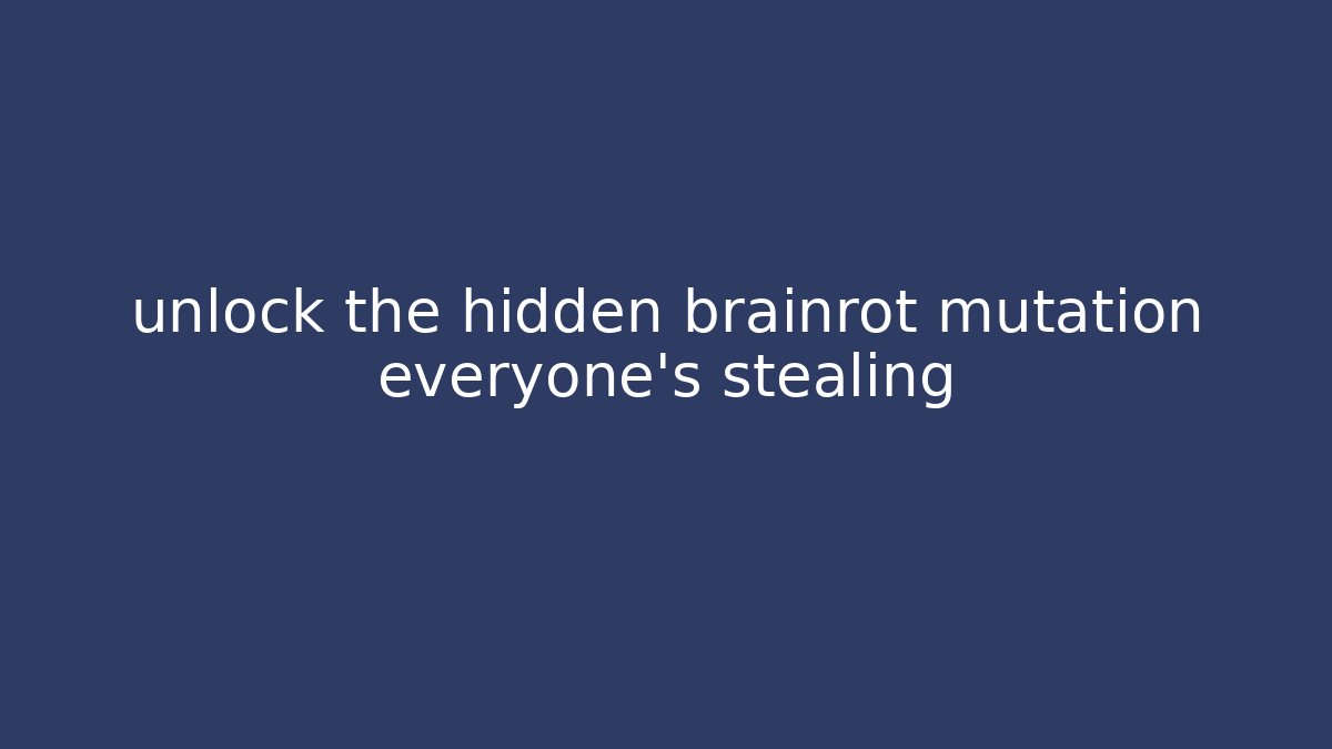 unlock the hidden brainrot mutation everyone’s stealing