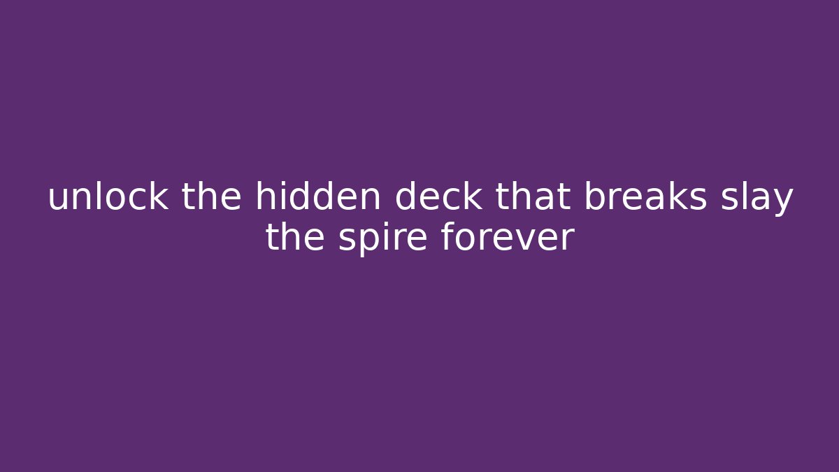 unlock the hidden deck that breaks slay the spire forever