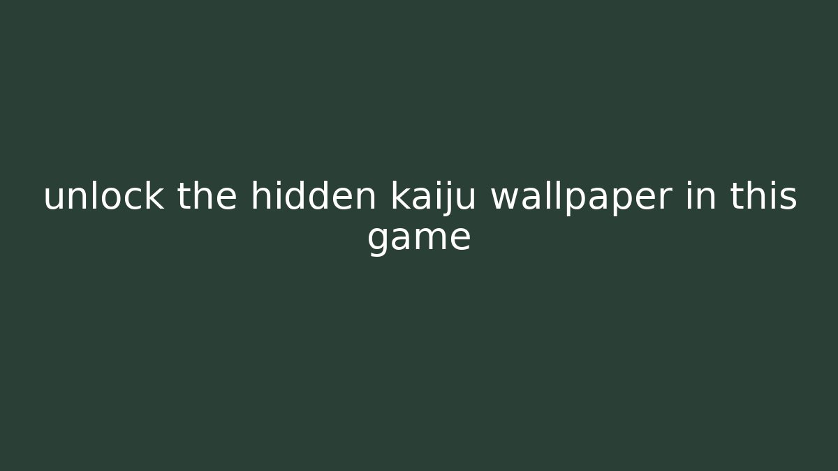 unlock the hidden kaiju wallpaper in this game