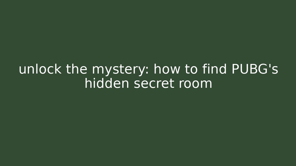 unlock the mystery: how to find PUBG’s hidden secret room
