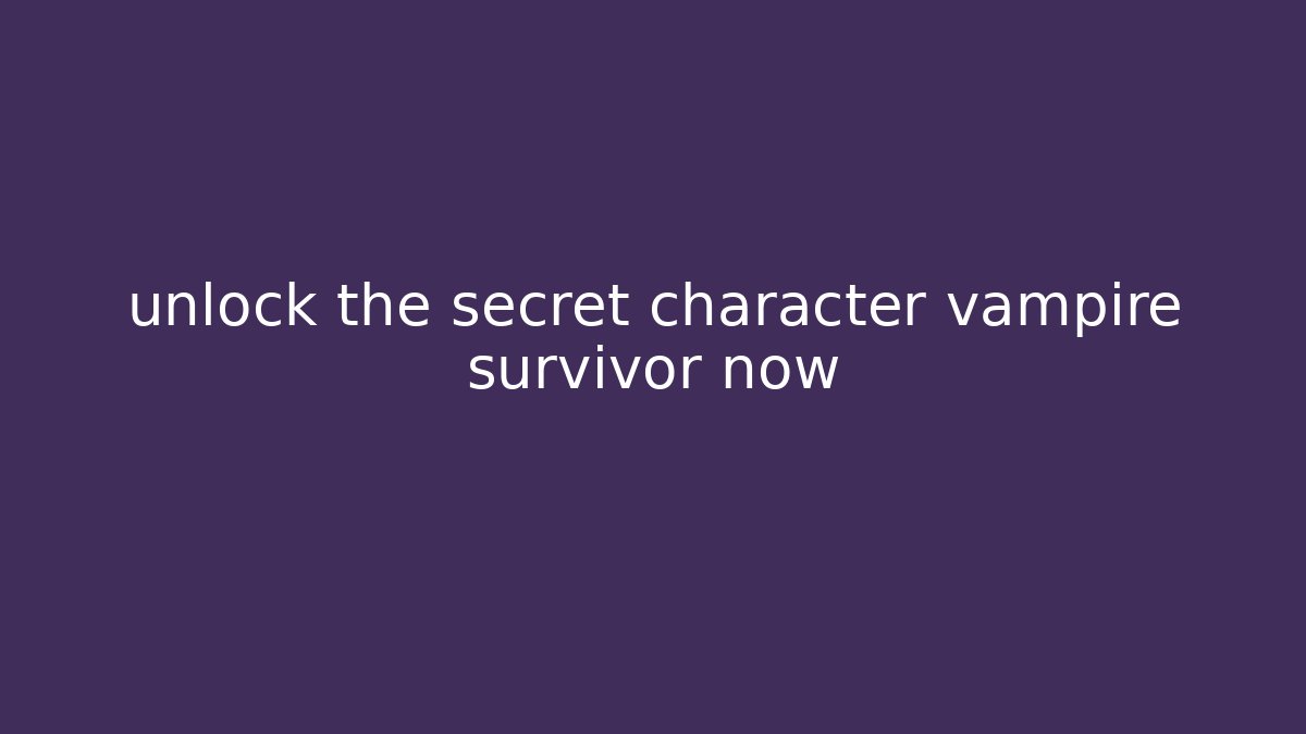 unlock the secret character vampire survivor now