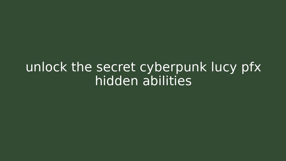unlock the secret cyberpunk lucy pfx hidden abilities