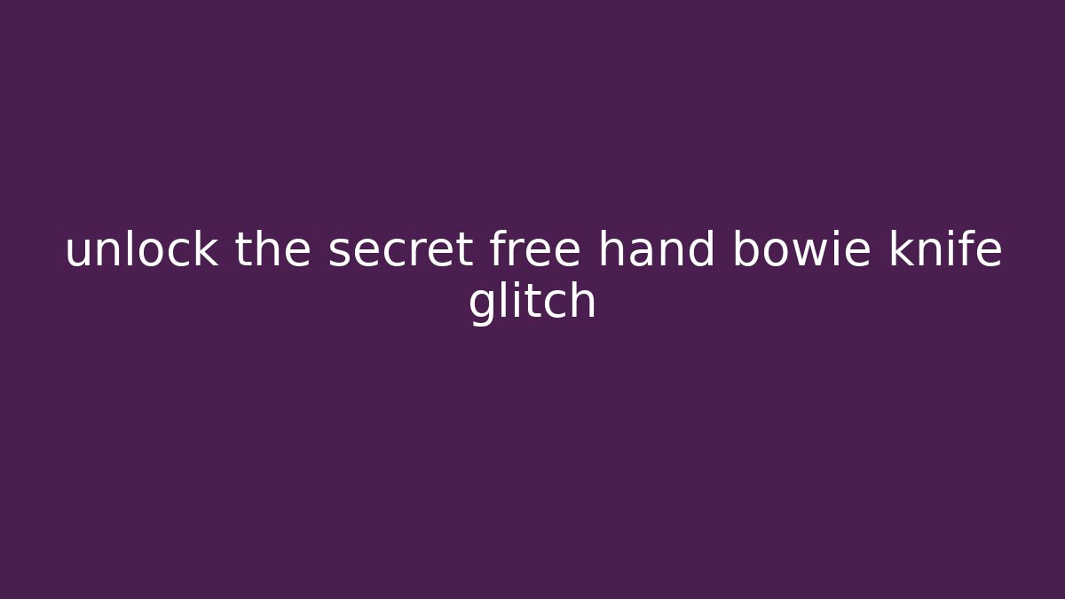 unlock the secret free hand bowie knife glitch