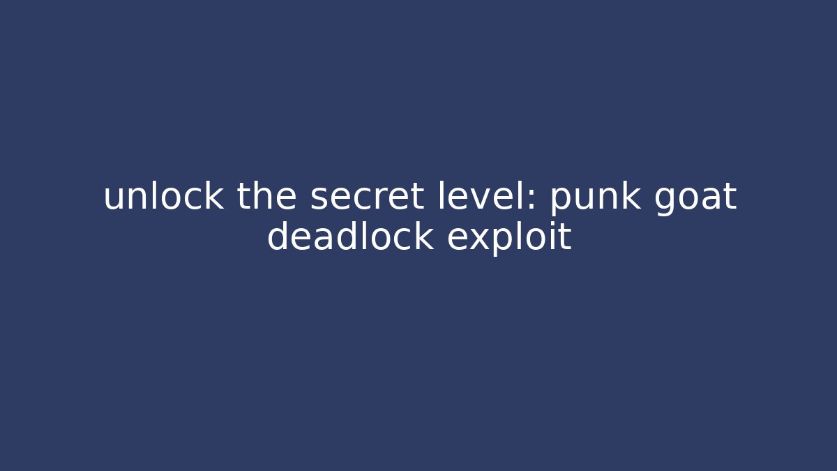 unlock the secret level: punk goat deadlock exploit - Critter Realm