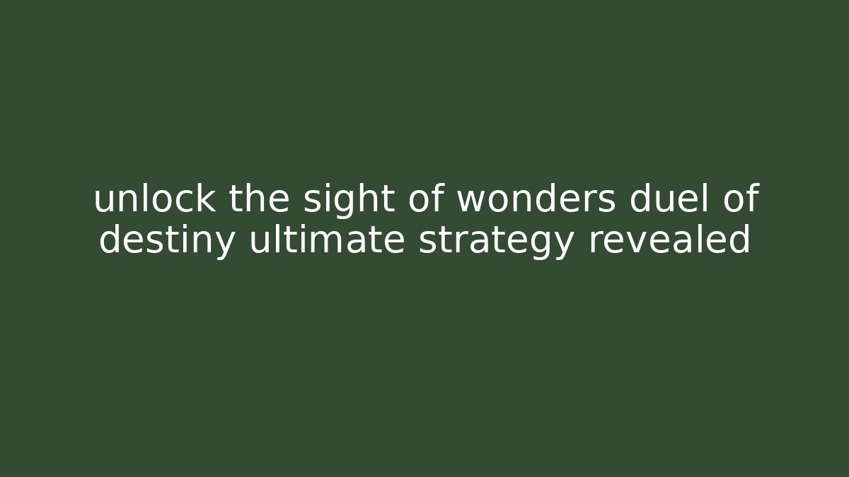 unlock the sight of wonders duel of destiny ultimate strategy revealed