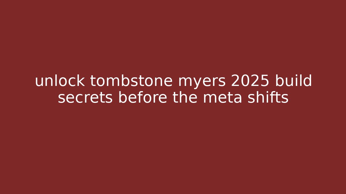 unlock tombstone myers 2025 build secrets before the meta shifts
