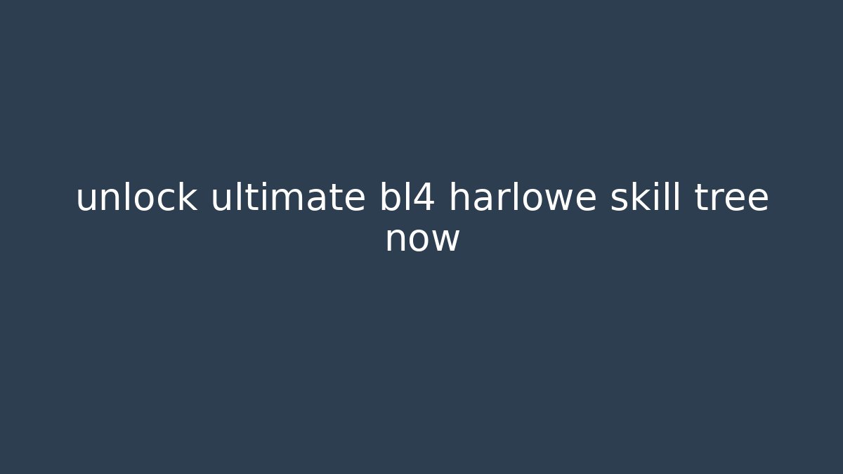 unlock ultimate bl4 harlowe skill tree now