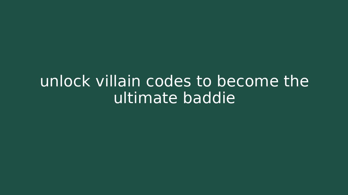 unlock villain codes to become the ultimate baddie