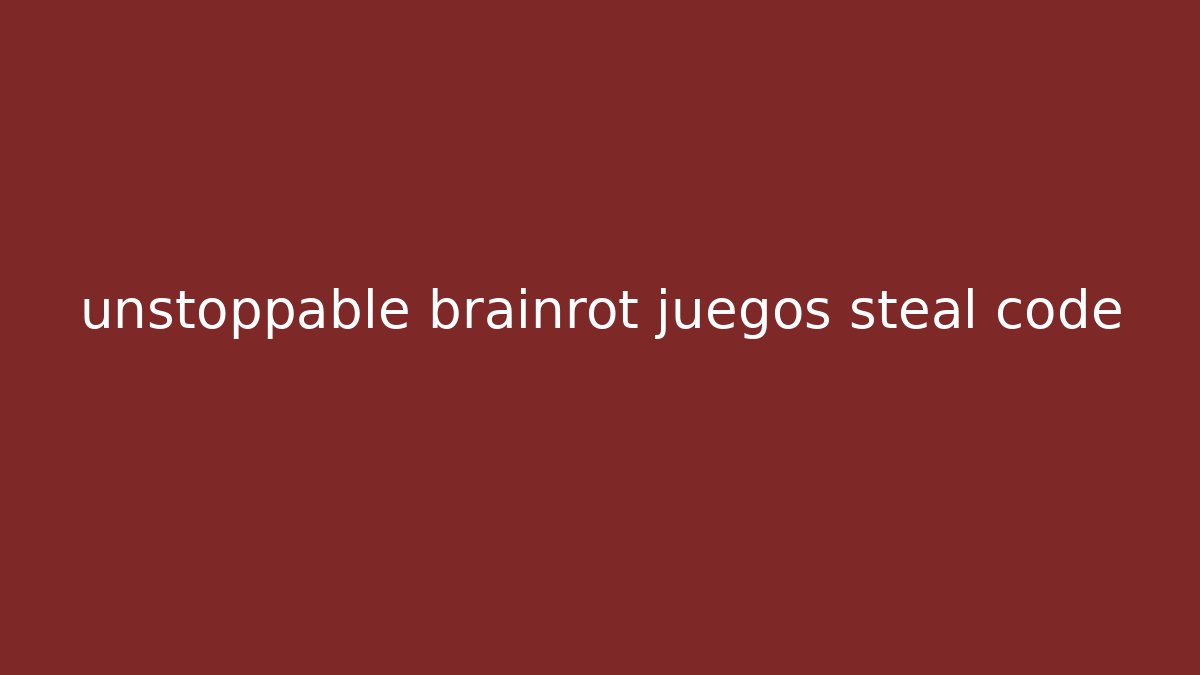 unstoppable brainrot juegos steal code