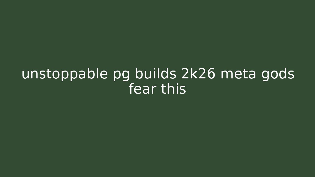 unstoppable pg builds 2k26 meta gods fear this