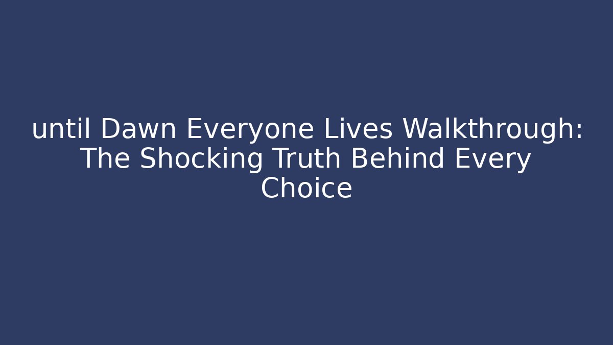 until Dawn Everyone Lives Walkthrough: The Shocking Truth Behind Every Choice
