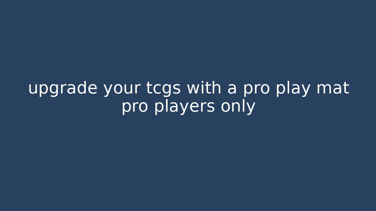 upgrade your tcgs with a pro play mat pro players only