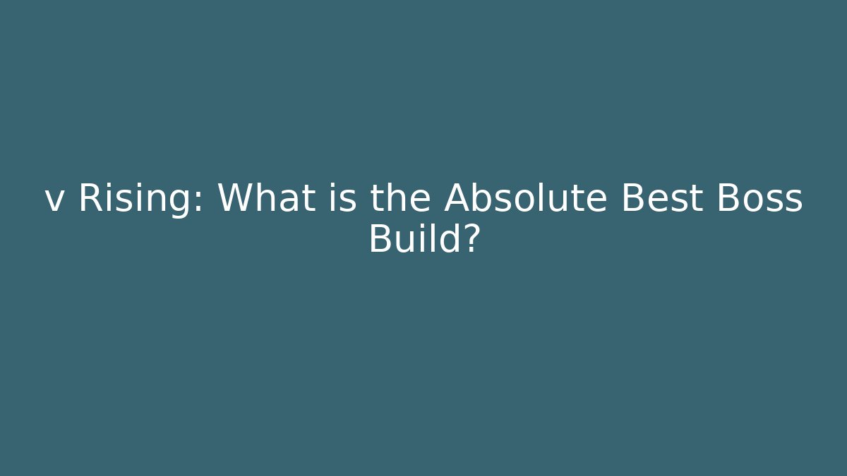 v Rising: What is the Absolute Best Boss Build?