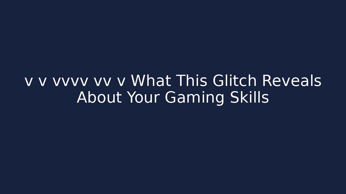 v v vvvv vv v What This Glitch Reveals About Your Gaming Skills - Critter Realm
