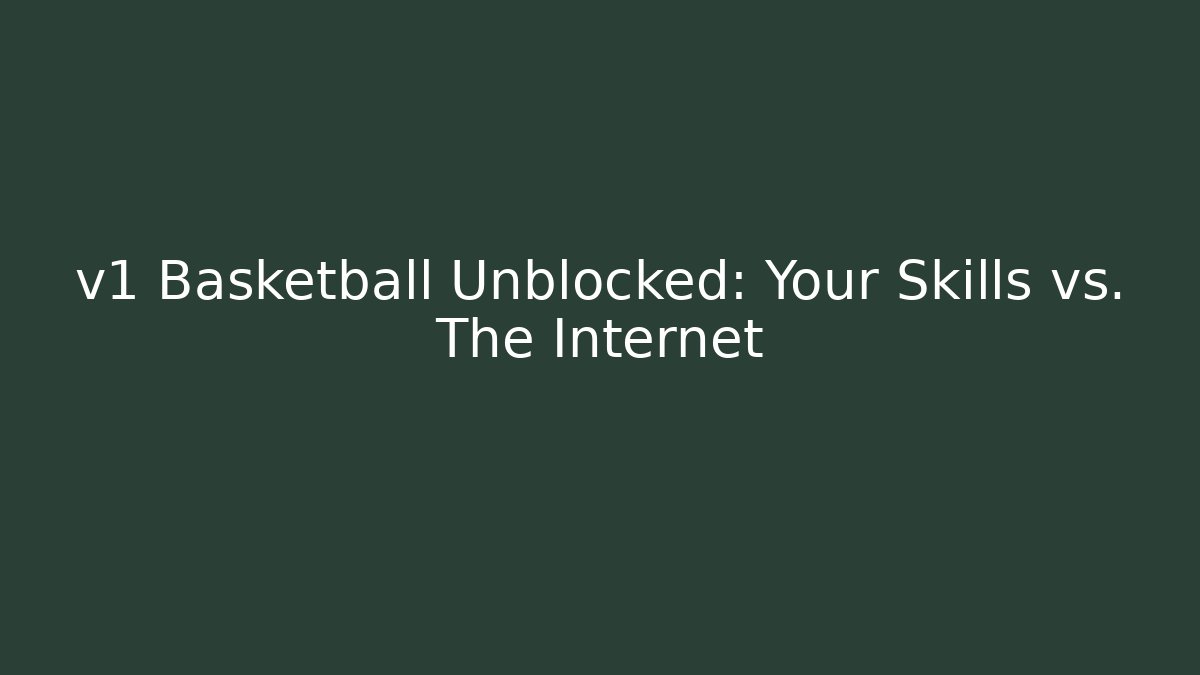 v1 Basketball Unblocked: Your Skills vs. The Internet