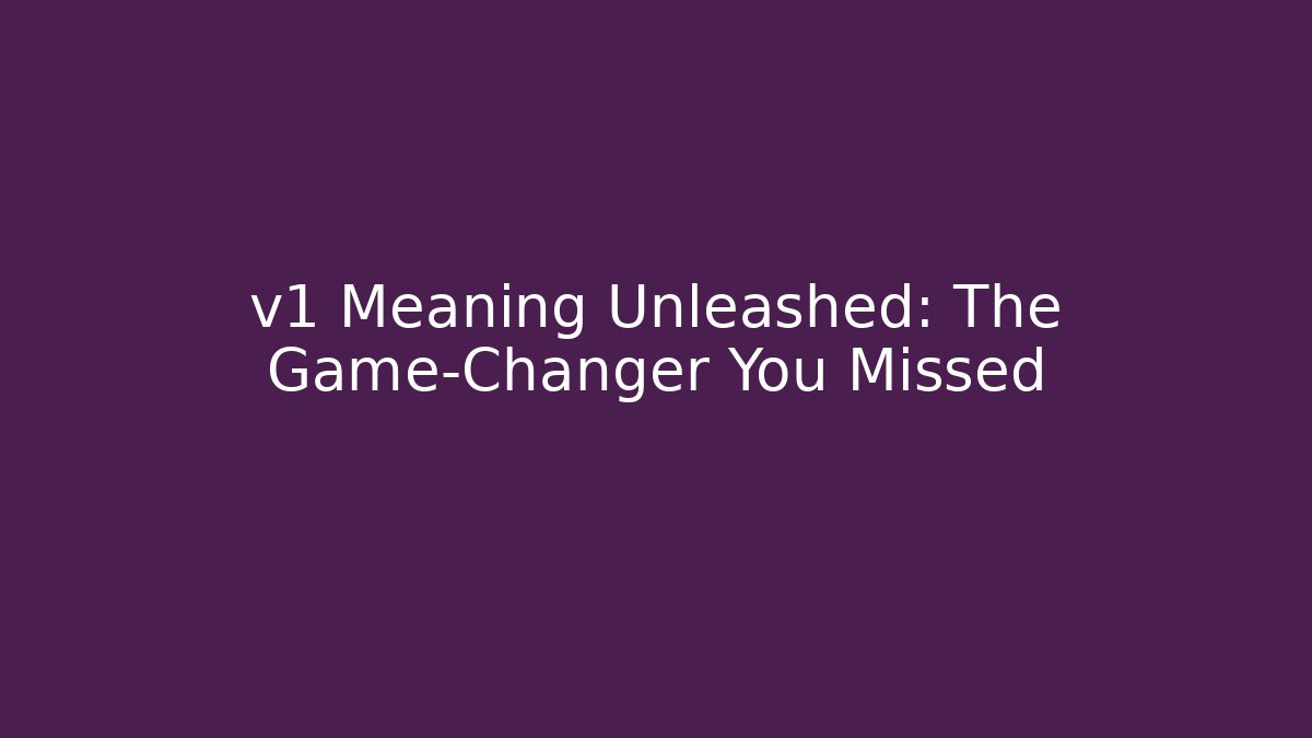v1 Meaning Unleashed: The Game-Changer You Missed