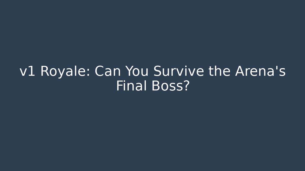 v1 Royale: Can You Survive the Arena's Final Boss?