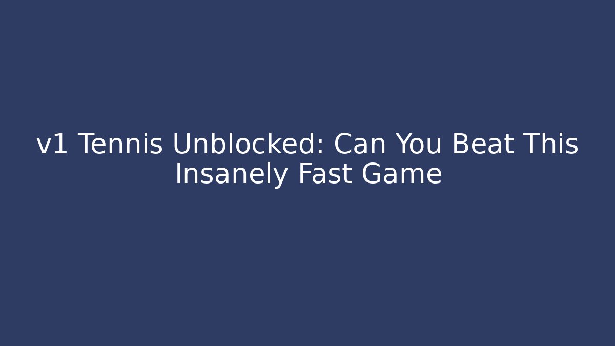 v1 Tennis Unblocked: Can You Beat This Insanely Fast Game