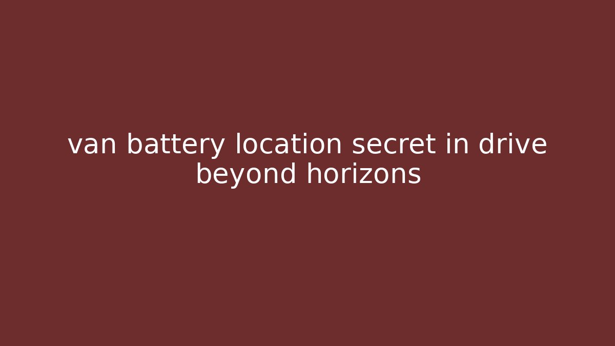 van battery location secret in drive beyond horizons