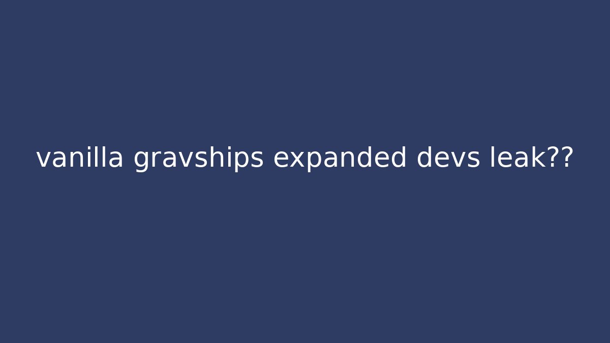 vanilla gravships expanded devs leak真相
