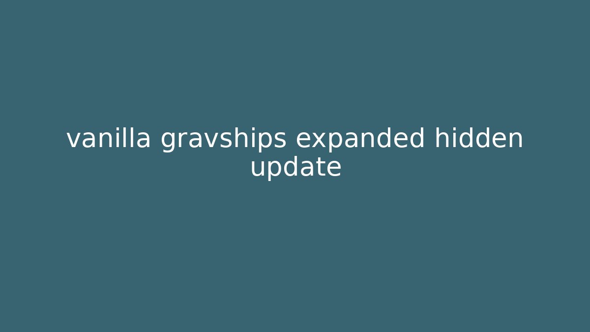 vanilla gravships expanded hidden update - Critter Realm