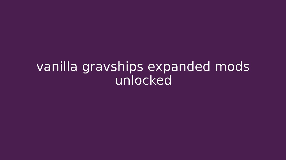 vanilla gravships expanded mods unlocked