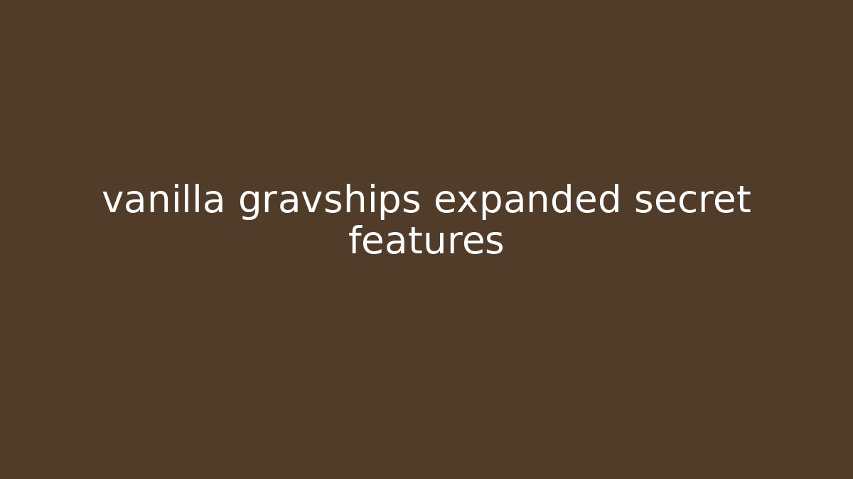 vanilla gravships expanded secret features