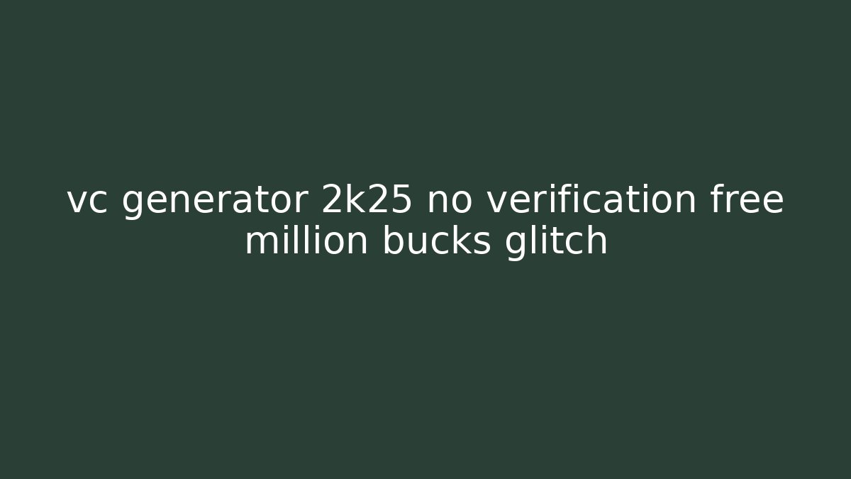 vc generator 2k25 no verification free million bucks glitch