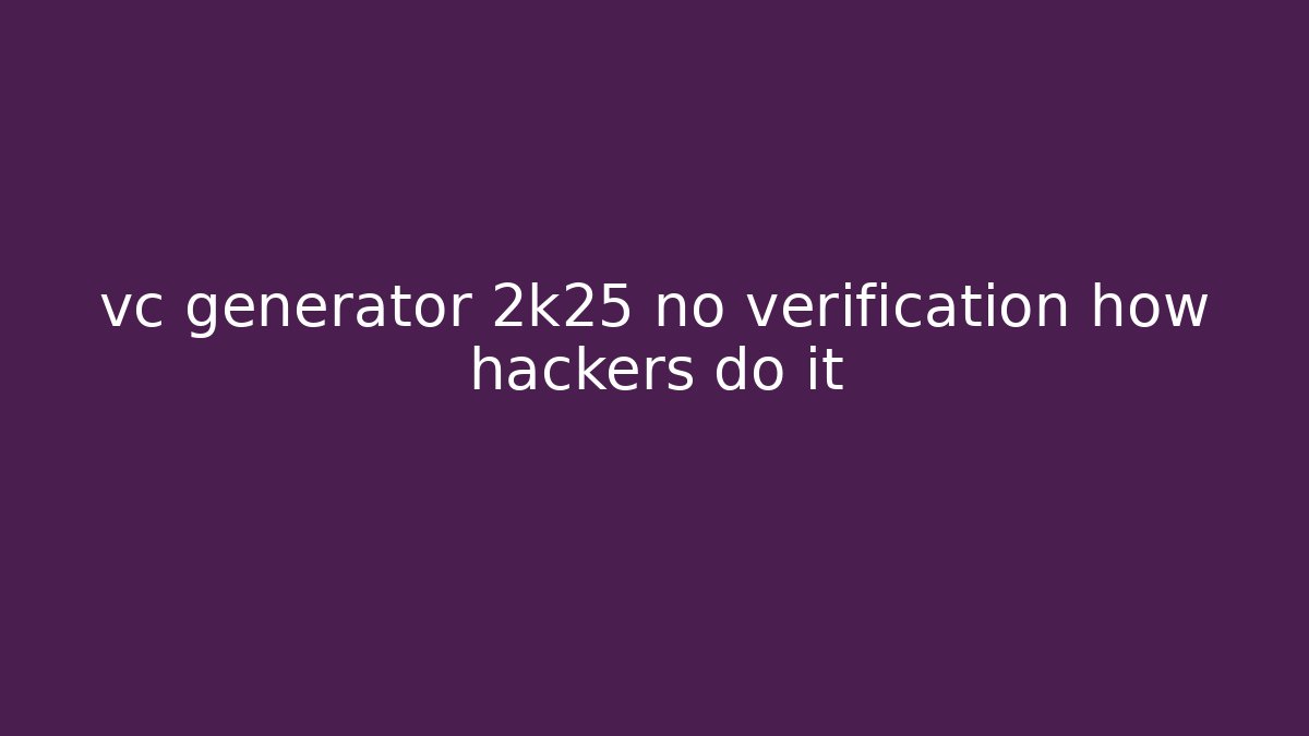 vc generator 2k25 no verification how hackers do it