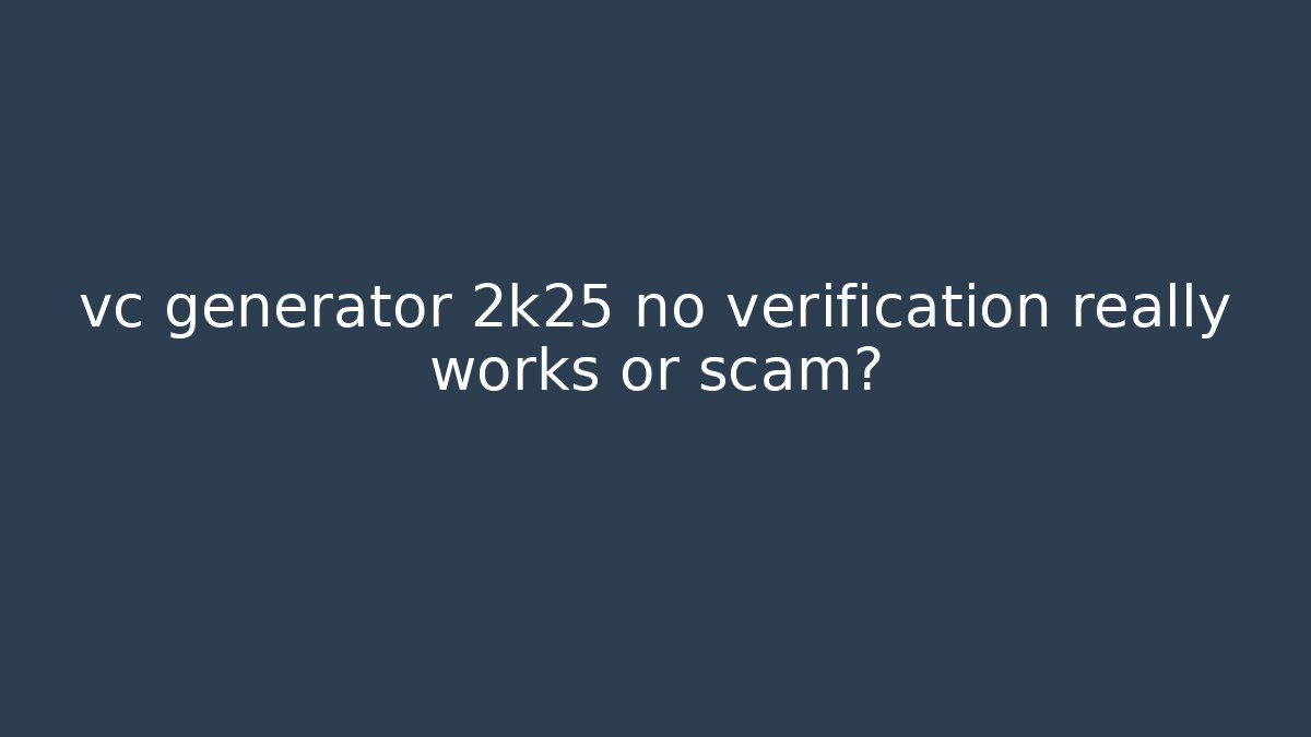 vc generator 2k25 no verification really works or scam? - Critter Realm