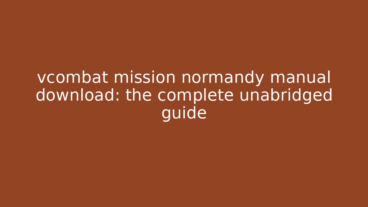 vcombat mission normandy manual download: the complete unabridged guide