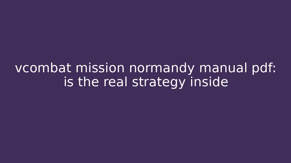 vcombat mission normandy manual pdf: is the real strategy inside