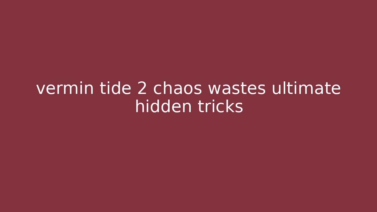 vermin tide 2 chaos wastes ultimate hidden tricks