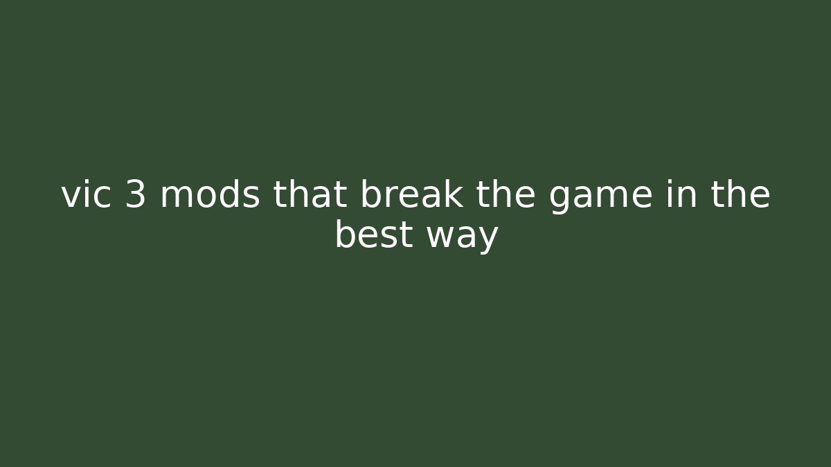 vic 3 mods that break the game in the best way