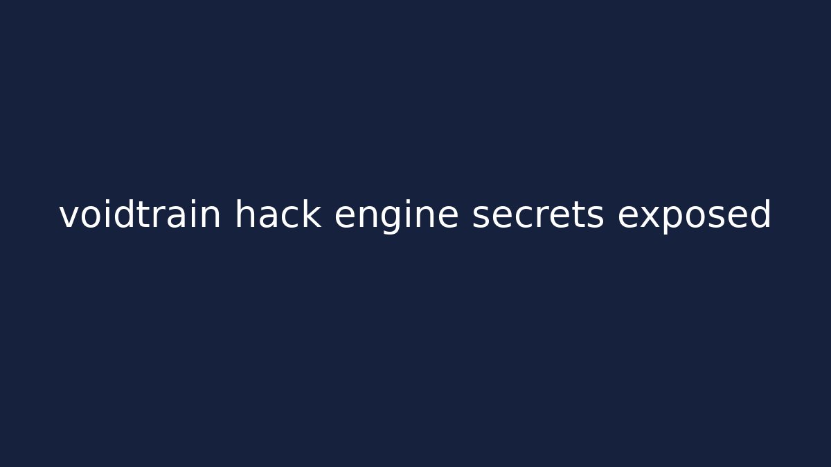 voidtrain hack engine secrets exposed