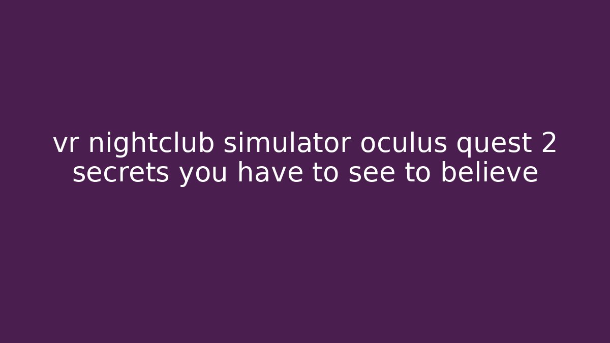 vr nightclub simulator oculus quest 2 secrets you have to see to believe