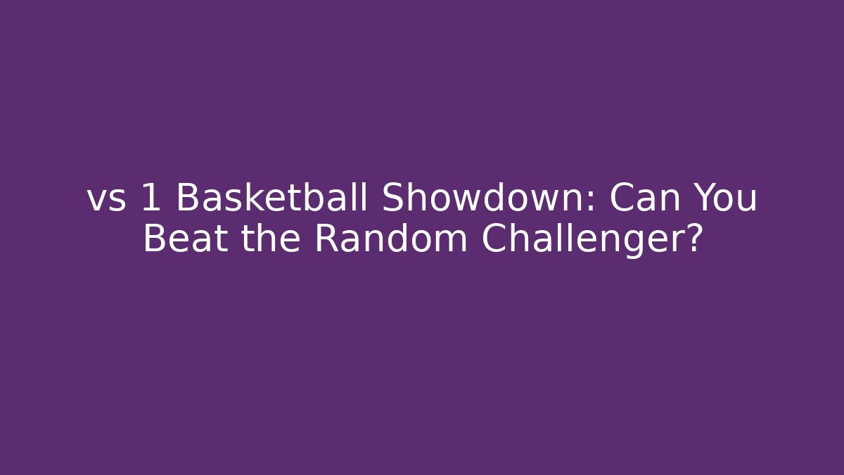 vs 1 Basketball Showdown: Can You Beat the Random Challenger? - Critter Realm