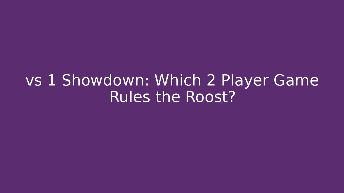 vs 1 Showdown: Which 2 Player Game Rules the Roost?