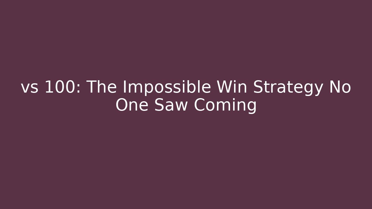 vs 100: The Impossible Win Strategy No One Saw Coming